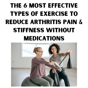The 6 Most Effective Types of Exercise to Reduce Arthritis Pain & Stiffness Without Medications