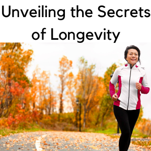Unveiling the Secrets of Longevity: A Journey to a Fulfilling and Healthy Life