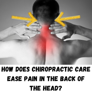How Does Chiropractic Care Ease Pain in the Back of the Head?