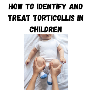 How to Identify and Treat Torticollis in Children